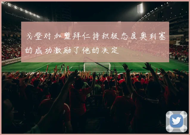 戈登对加盟拜仁持积极态度奥利塞的成功激励了他的决定